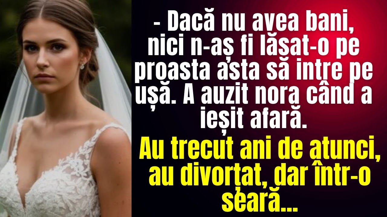 Dacă nu avea bani, nici n-aș fi lăsat-o să intre pe ușă. A auzit nora în seara nunții. Dar peste ani