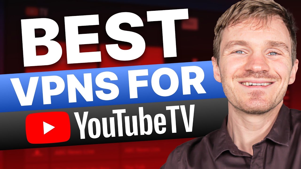 Best VPN for YouTube TV - Easy Fix to YouTube TV Location Restriction