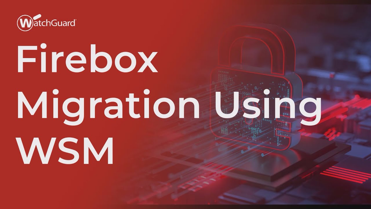 Tutorial: Firebox Migration Using WSM