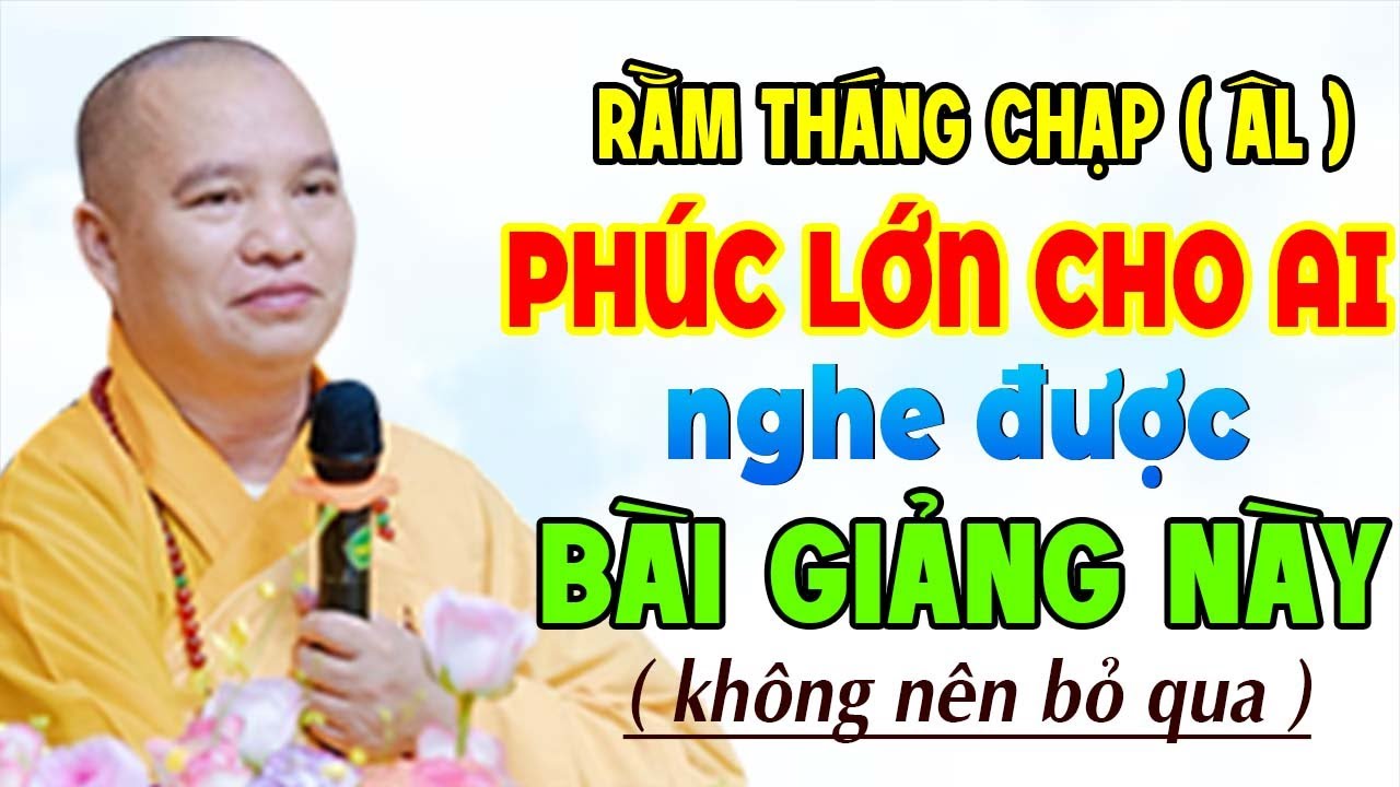 RẰM THÁNG CHẠP ÂM LỊCH PHÚC LỚN CHO AI NGHE ĐƯỢC BÀI PHÁP NÀY 