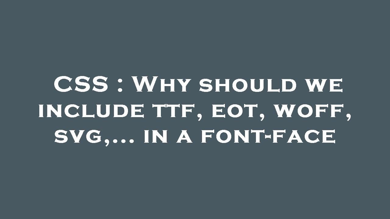 CSS : Why should we include ttf, eot, woff, svg,... in a font-face