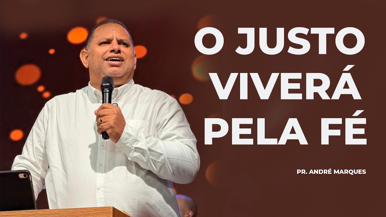 O JUSTO VIVERÁ PELA FÉ. | PR. ANDRÉ MARQUES