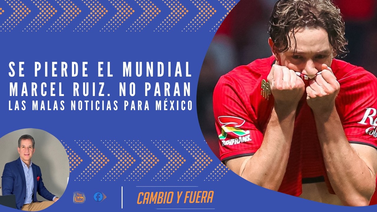 Se pierde el Mundial Marcel Ruiz. No paran las malas noticias para México.