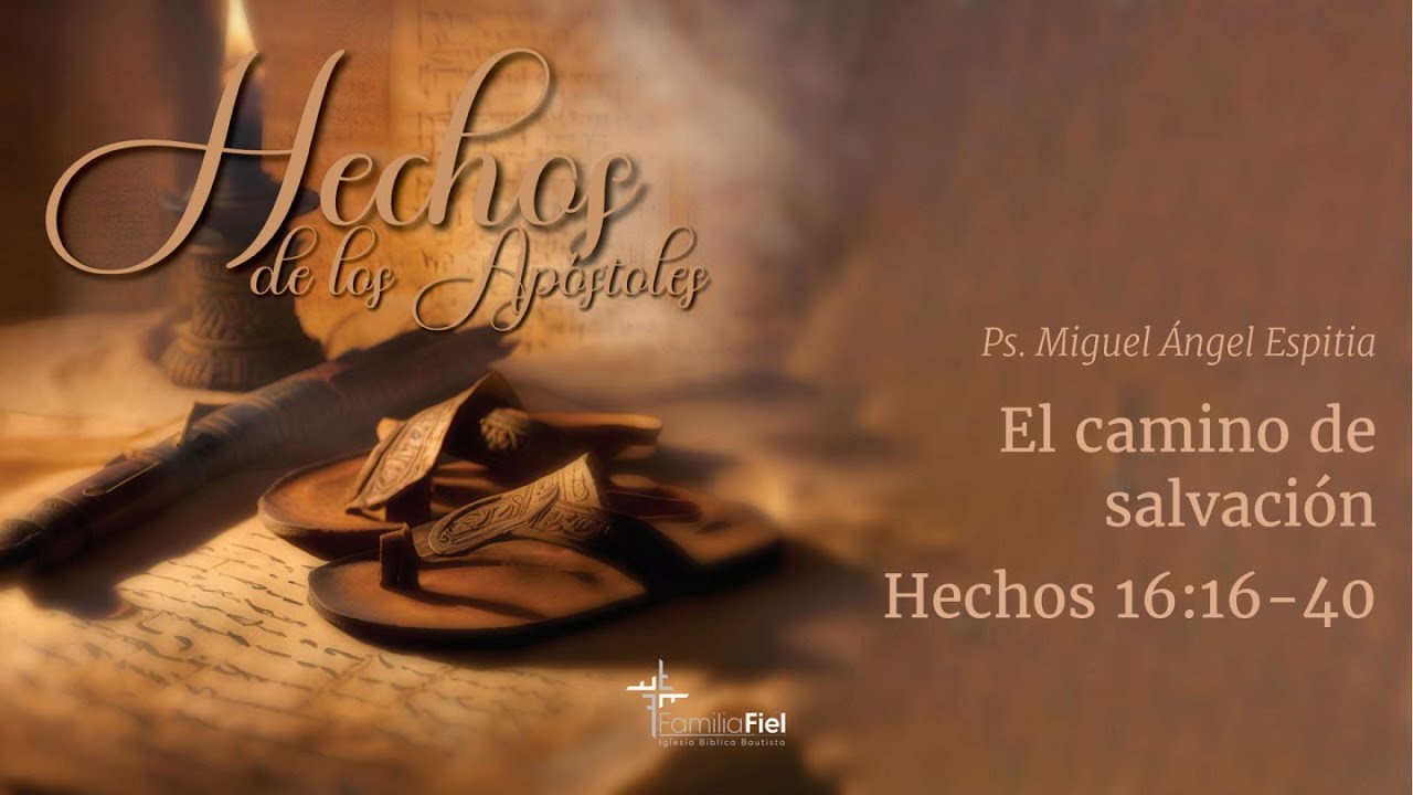 El camino de salvación - Hechos 16:16-40 - Ps. Miguel Ángel Espitia