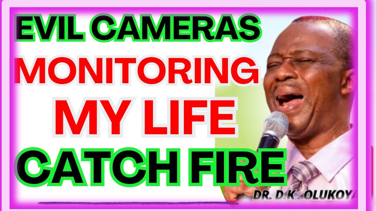 EVIL CAMERAS MONITORING MY LIFE CATCH FIRE-  DR DK OLUKOYA MIDNIGHT PRAYERS