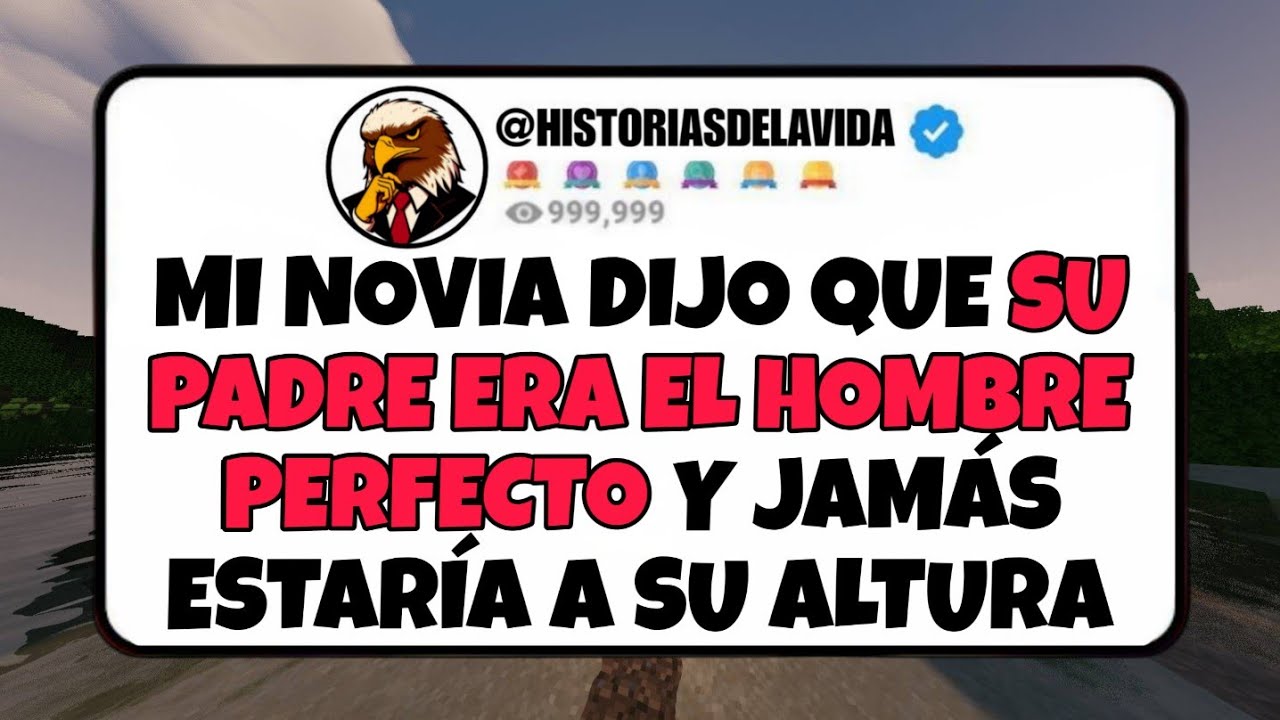 Mi novia dijo que SU PADRE ERA EL HOMBRE PERFECTO y jamás estaría a SU ALTURA