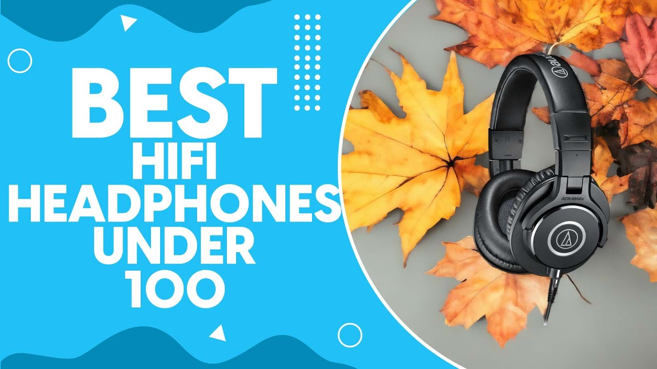 Best Hifi Headphones Under 100 in 2024: Top Affordable Options for Audiophiles on a Budget