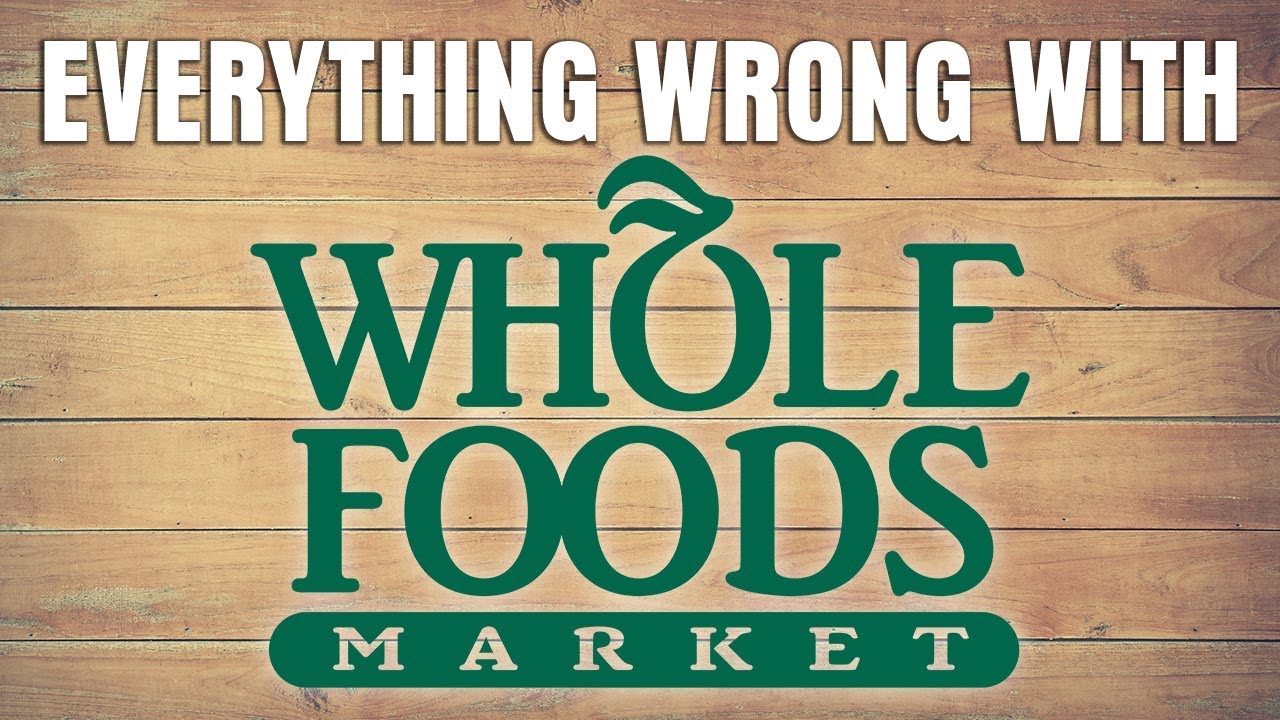 Everything Wrong With Whole Foods