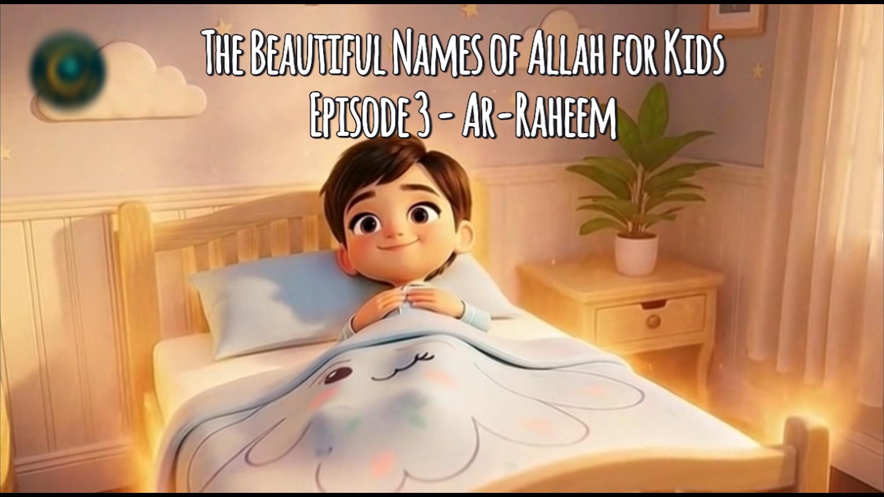 The Beautiful Names of Allah for Kids - Episode 3 - Ar Raheem - Allah Is Always Merciful