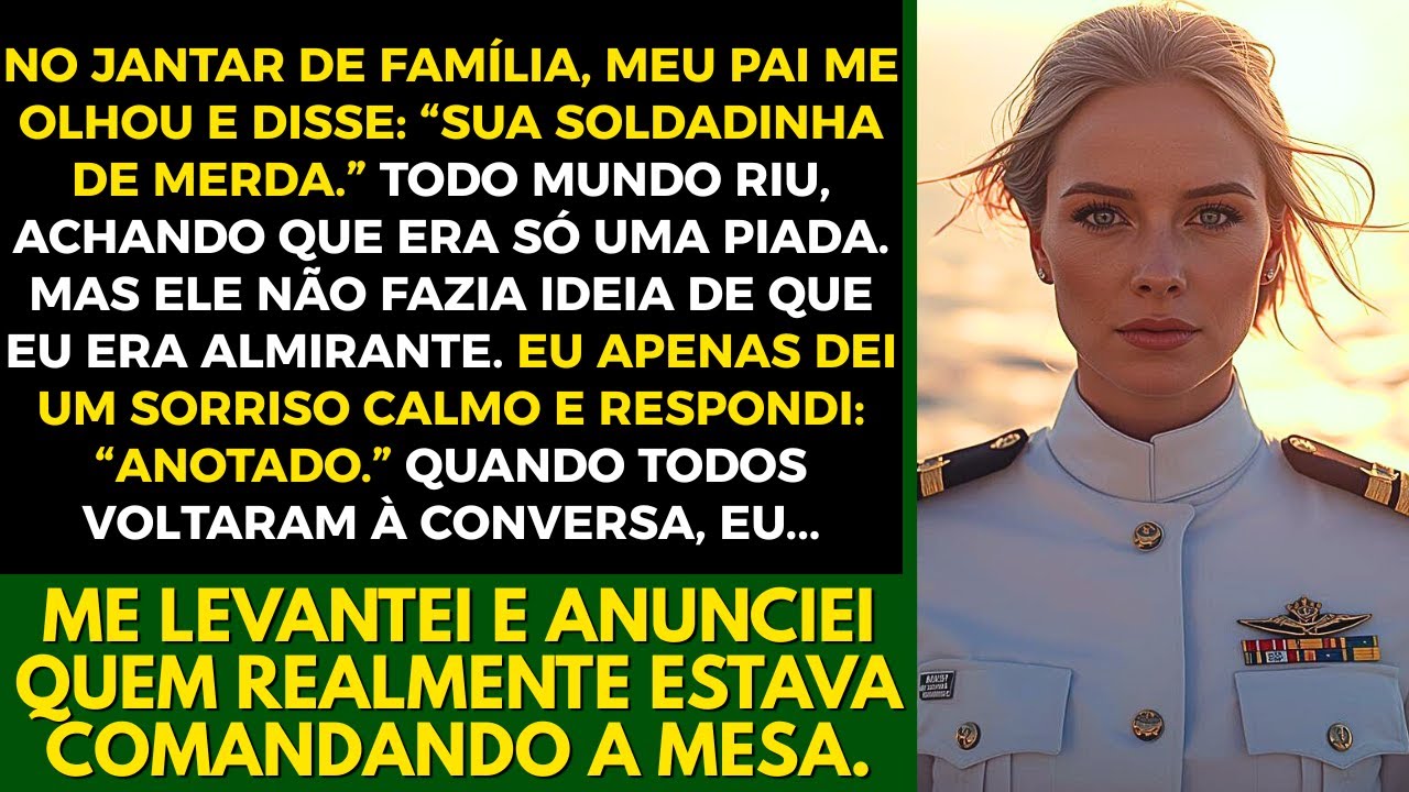 No Jantar De Família, Meu Pai Disse:“Sua Soldadinha De Merda”,Mas Ele Não Sabia Que Eu Era Almirante