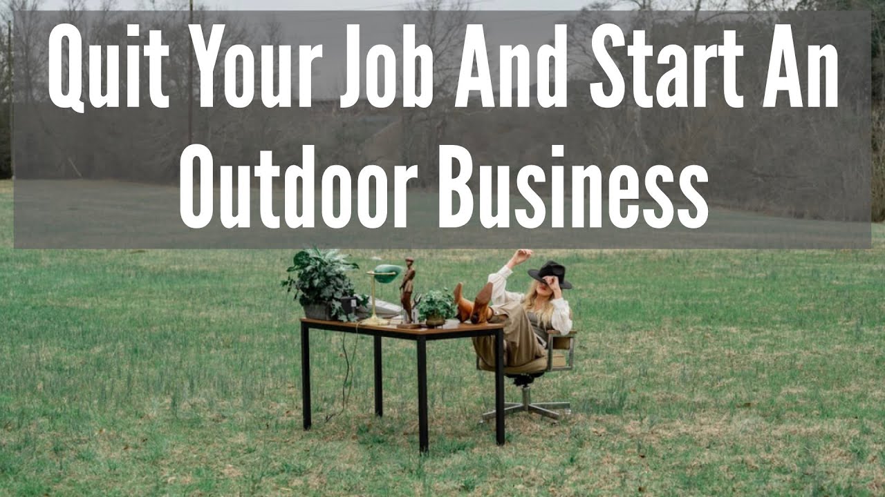 Quit Your Job And Start An Outdoor Business