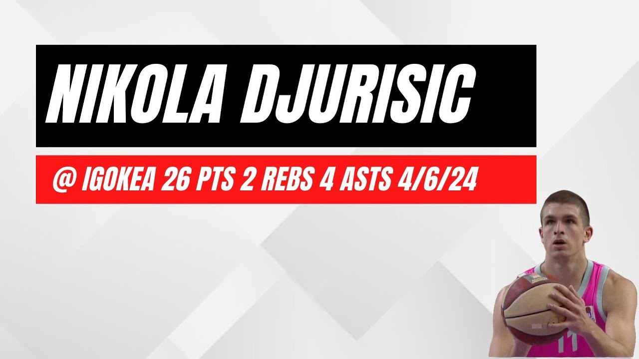 Nikola Djurisic @ Igokea (26 PTS 2 REBS 4 ASTS 2 STLS) 4/6/24