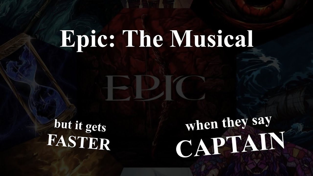 EPIC: The Musical - but when they say CAPTAIN it gets FASTER