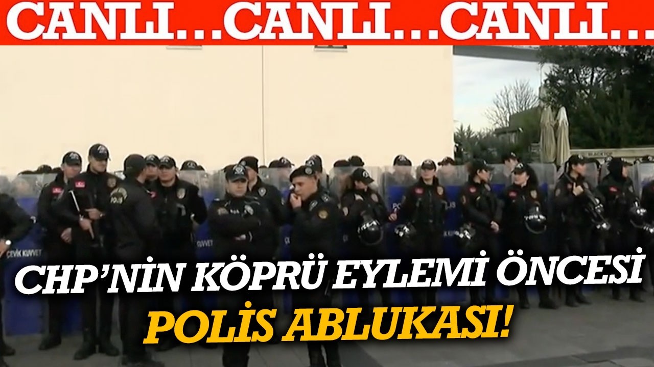 #CANLI | CHP'nin Ortaköy'de yapacağı köprü eylemi öncesinde bölge polis ablukasına alındı