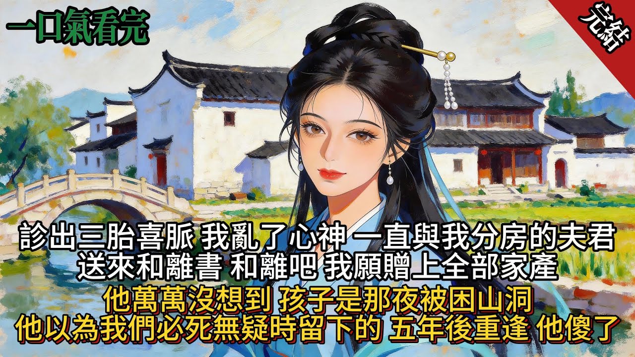 診出三胎喜脈，我亂了心神，一直與我分房的夫君送來離書。和離吧，我願贈上全部家產。他萬萬沒想到，孩子是那夜被困山洞，他以為我們必死無疑時留下的，五年後重逢，他傻了。