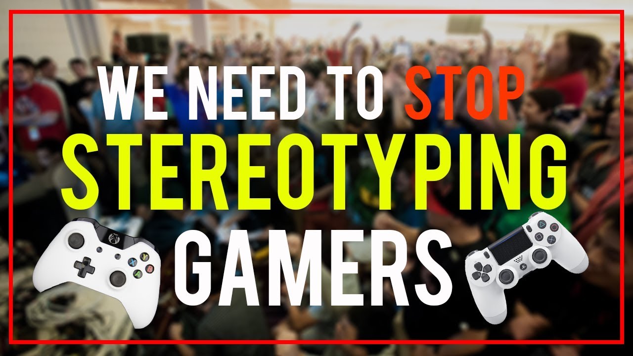 We Need to Stop Stereotyping Gamers...