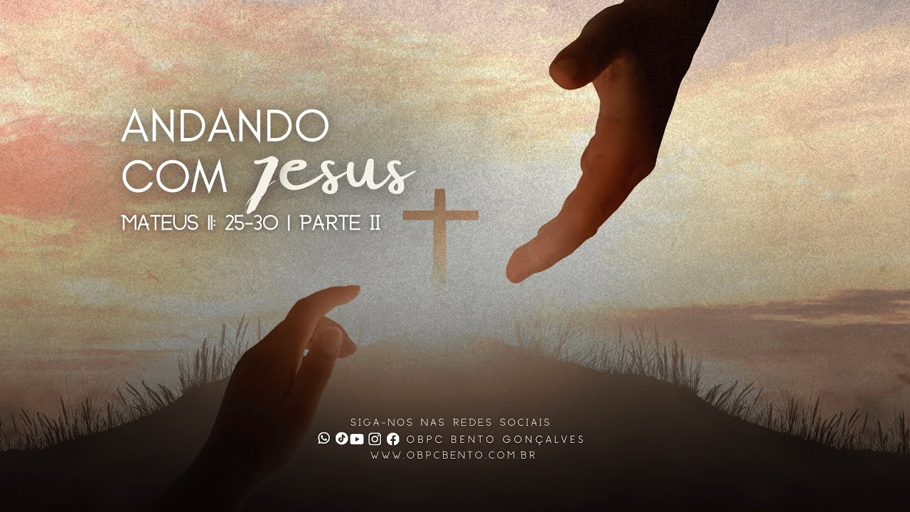 ANDANDO COM JESUS | MATEUS 11: 25-30 Parte II | OBPC BENTO
