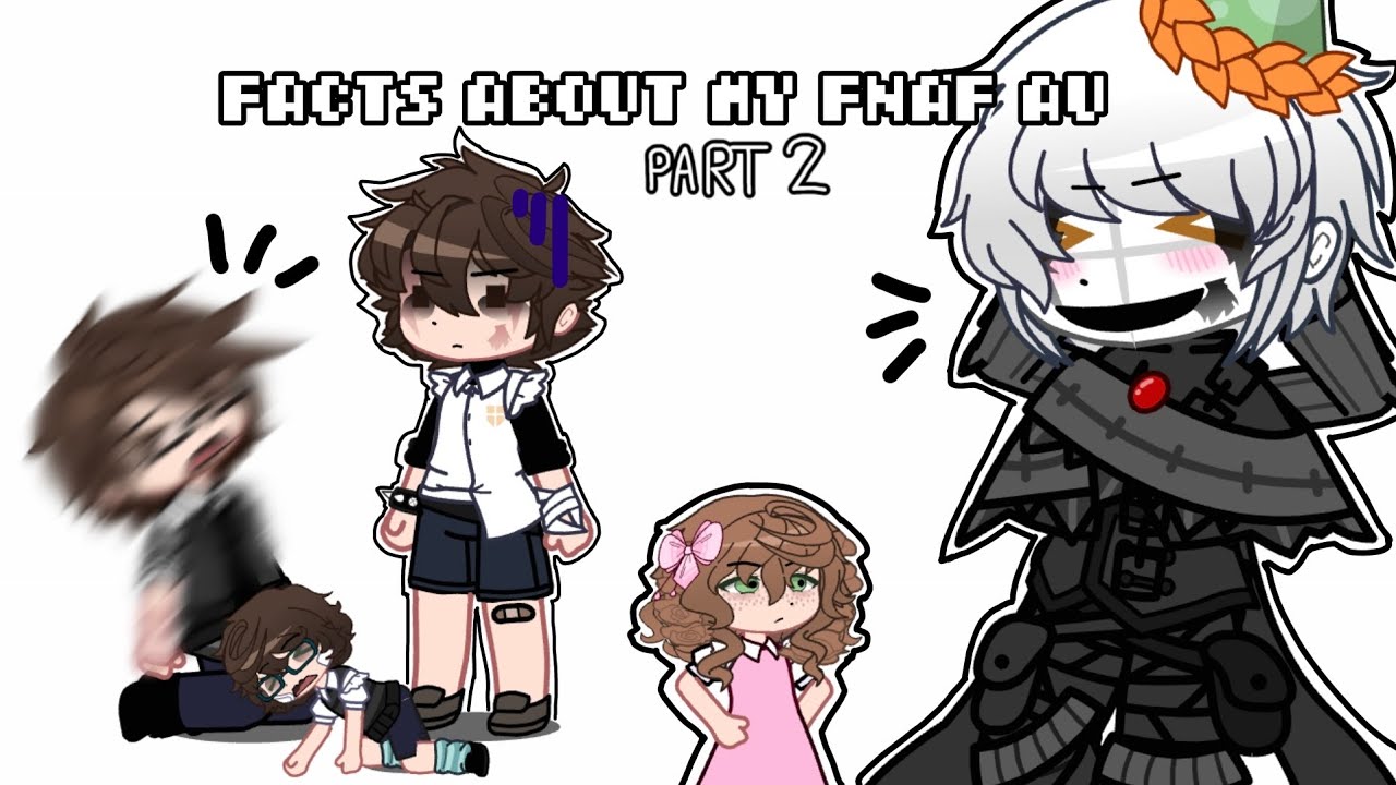Facts about my Fnaf AU !! // Part 2 // Gacha club 