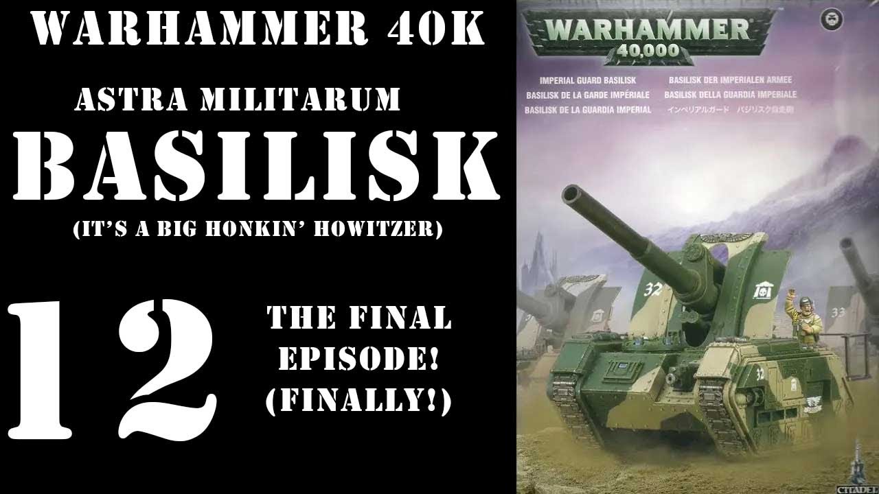 Warhammer 40K Astra Militarum Basilisk, Part 12: The FINAL Episode! (Finally...)