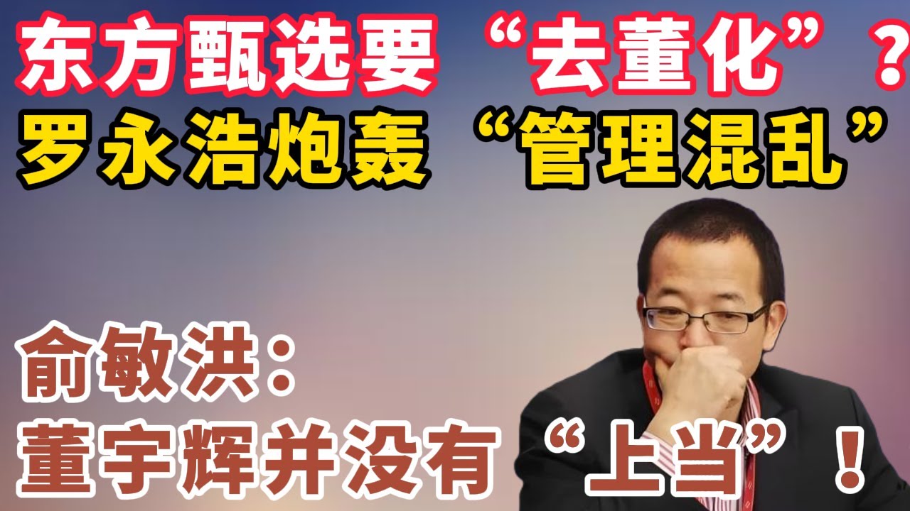 东方甄选要&ldquo;去董化&rdquo;？罗永浩炮轰&ldquo;管理混乱&rdquo;，俞敏洪：董宇辉没有&ldquo;上当&rdquo;！