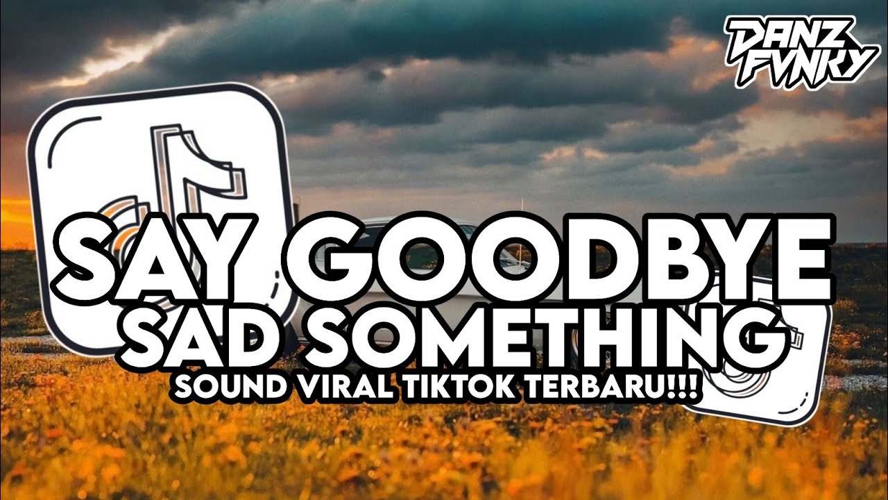 DJ SAY GOODBYE X SAD SOMETHING X MASHUP STYLE TANTE V2 VIRAL TIKTOK TERBARU 2026