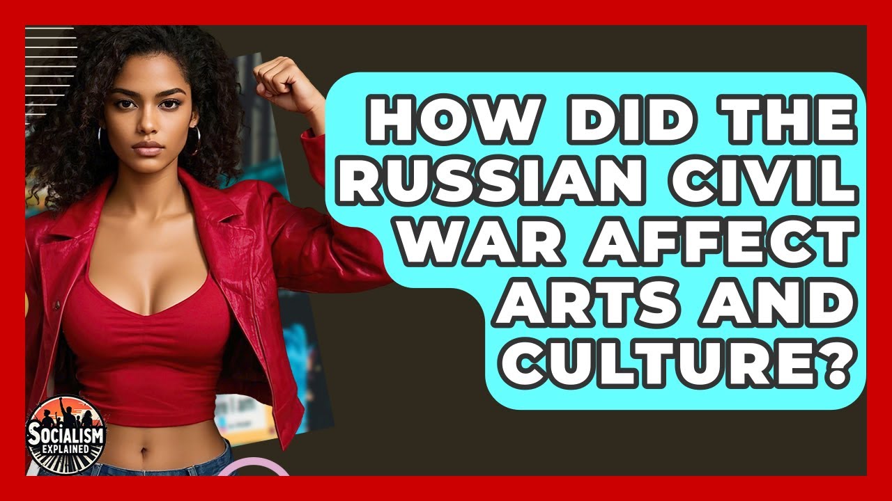 How Did The Russian Civil War Affect Arts And Culture? - Socialism Explained