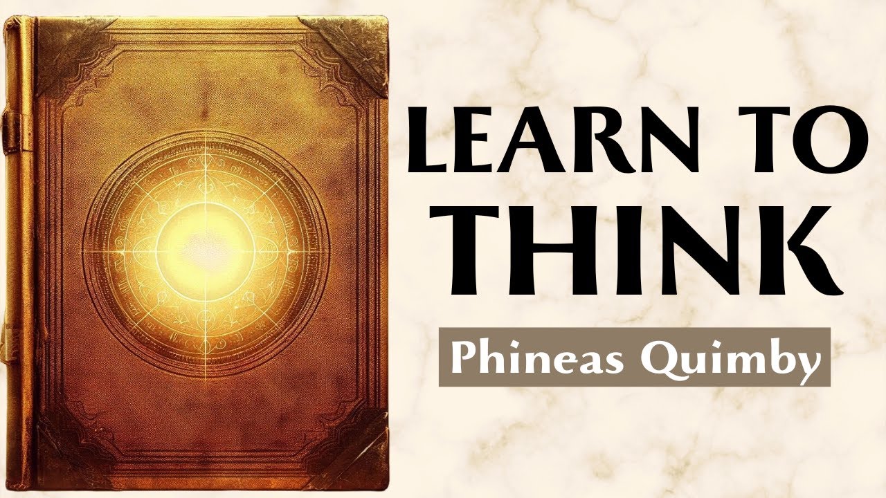 How to Direct the Mind Toward Health and Abundance - LEARN TO THINK - Phineas Quimby