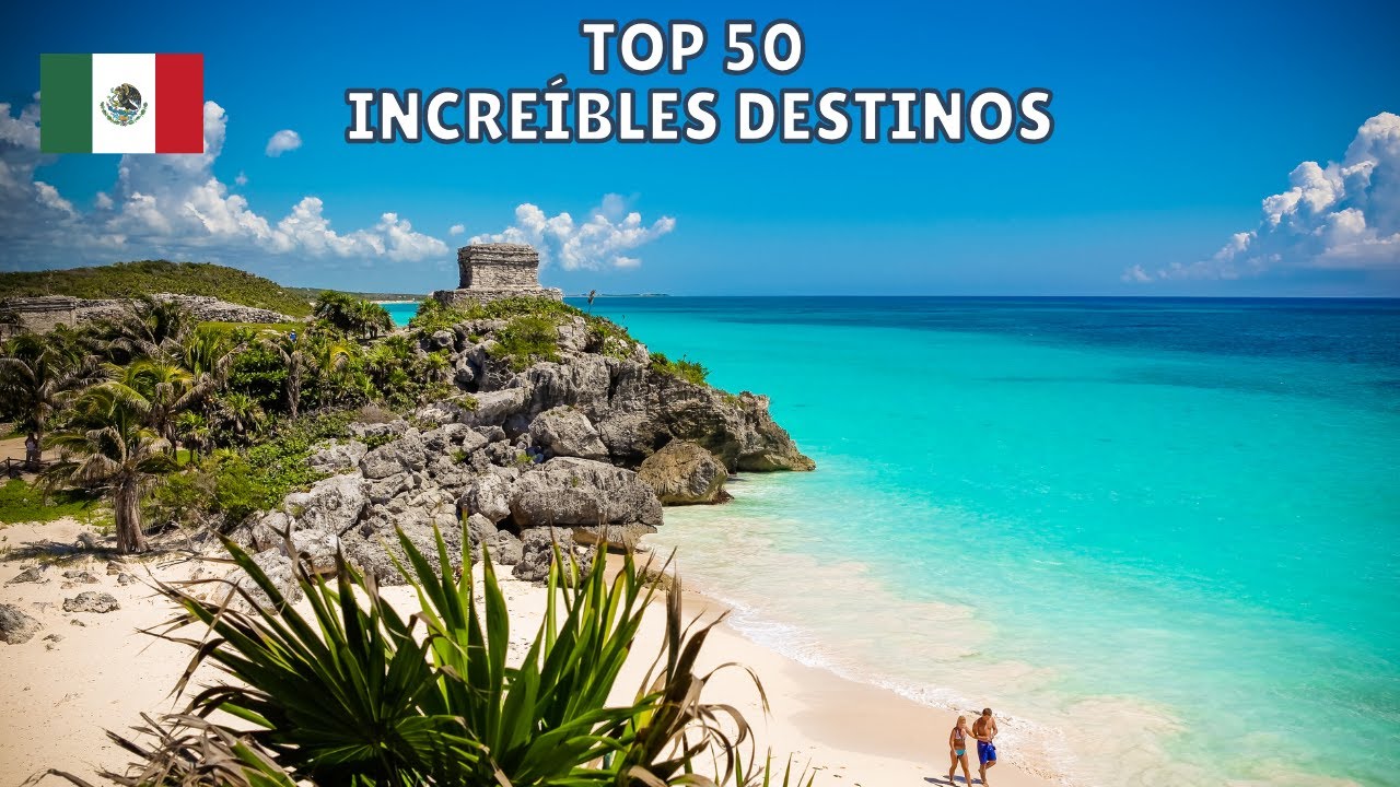 50 Lugares Más Bonitos de México que Todos Deben Visitar | Historia, Cultura y Belleza Natural