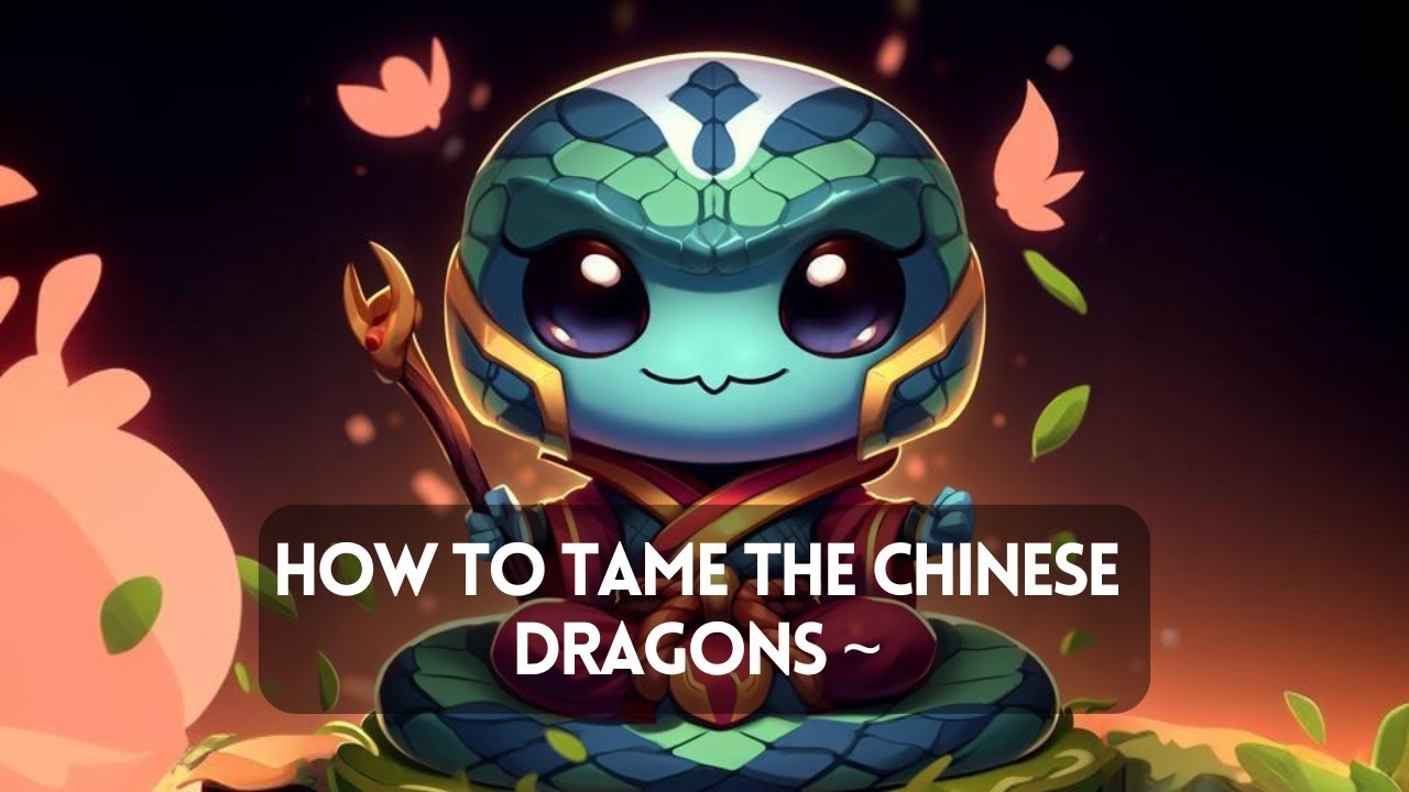 How To Tame The Chinese Dragons ~