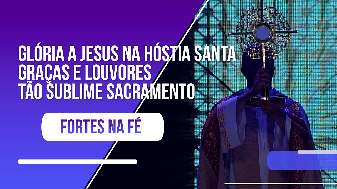 Glória a Jesus na Hóstia Santa/Graças e Louvores/Tão Sublime Sacramento Fortes na Fé: Corpus Christi