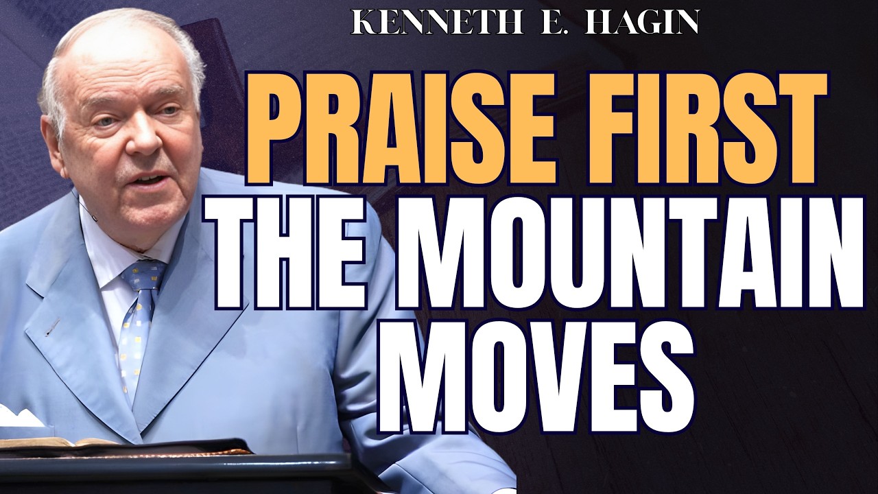 Kenneth E. Hagin: PRAISE FIRST—The MOUNTAIN MOVES Before You FEEL Anything