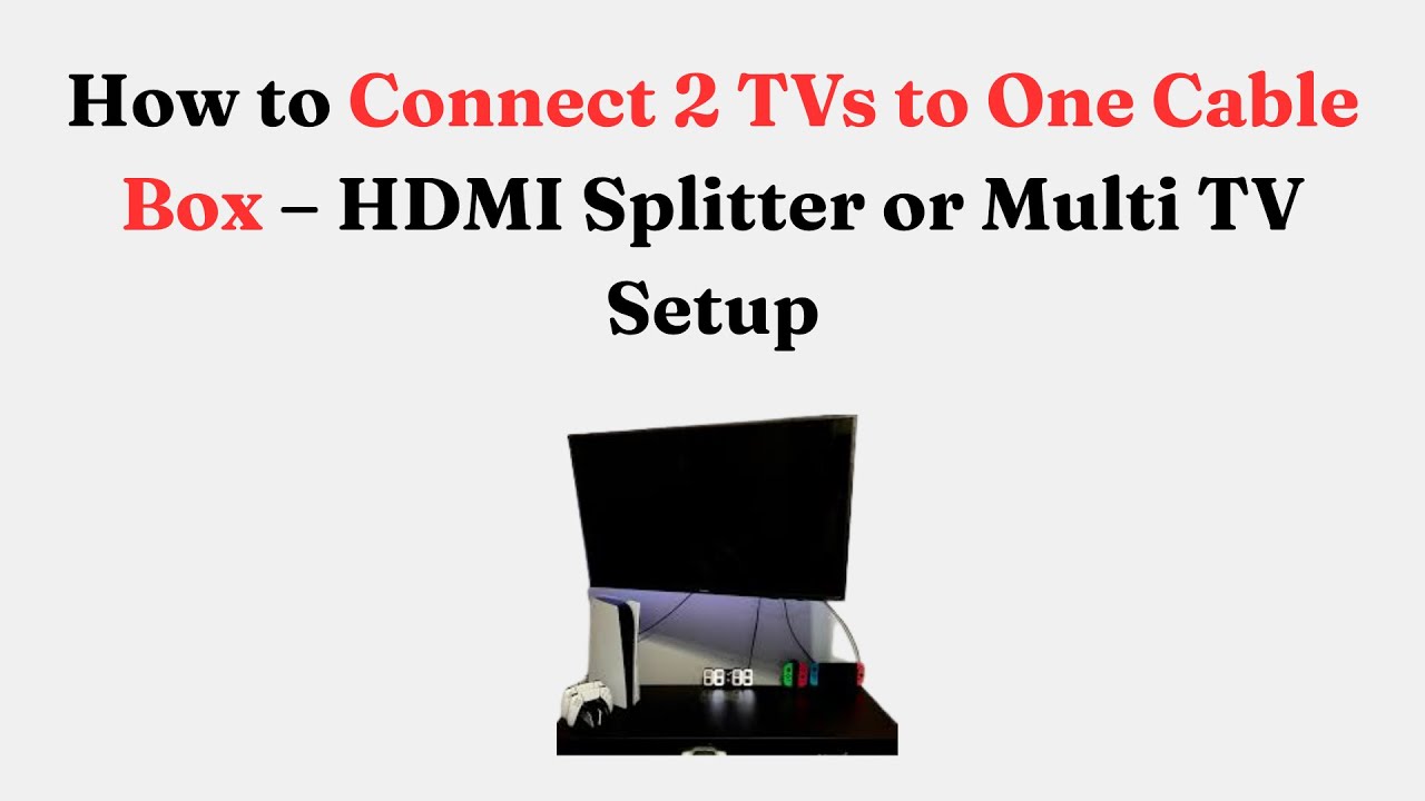 How to Connect 2 TVs to One Cable Box &ndash; HDMI Splitter or Multi TV Setup