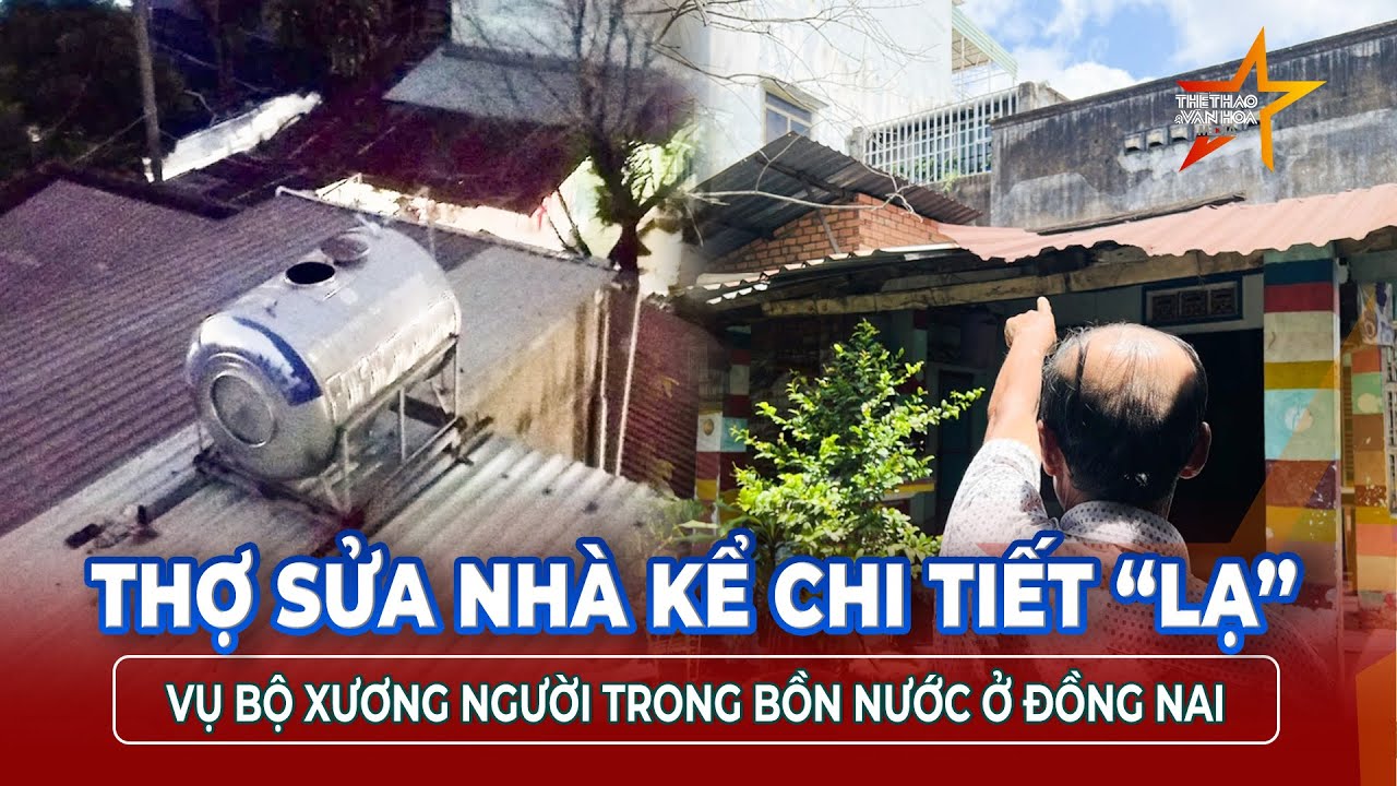 Vụ bộ xương người trong bồn nước: Thợ sửa nhà kể phút lạnh gáy, hé lộ chi tiết “lạ” tại hiện trường