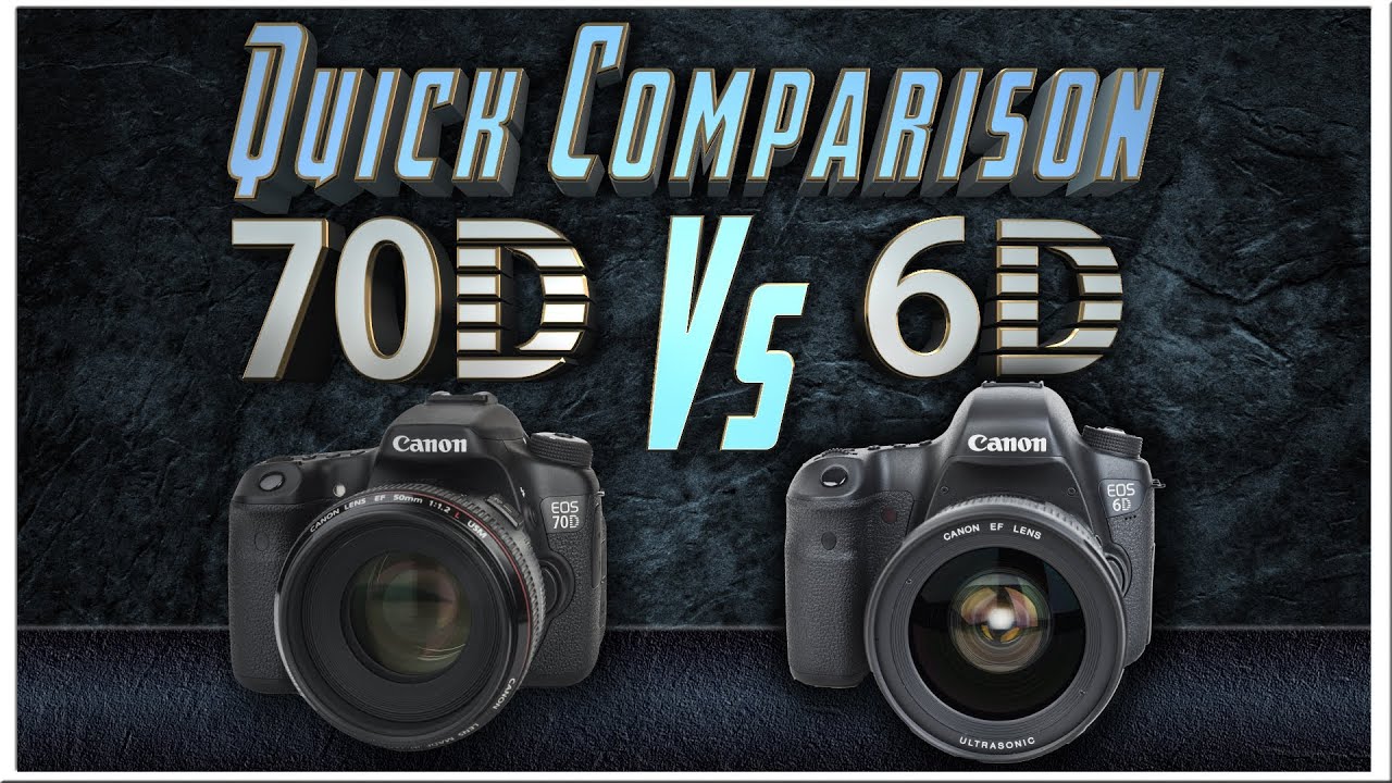 Canon 70D vs Canon 6D - Quick Comparison