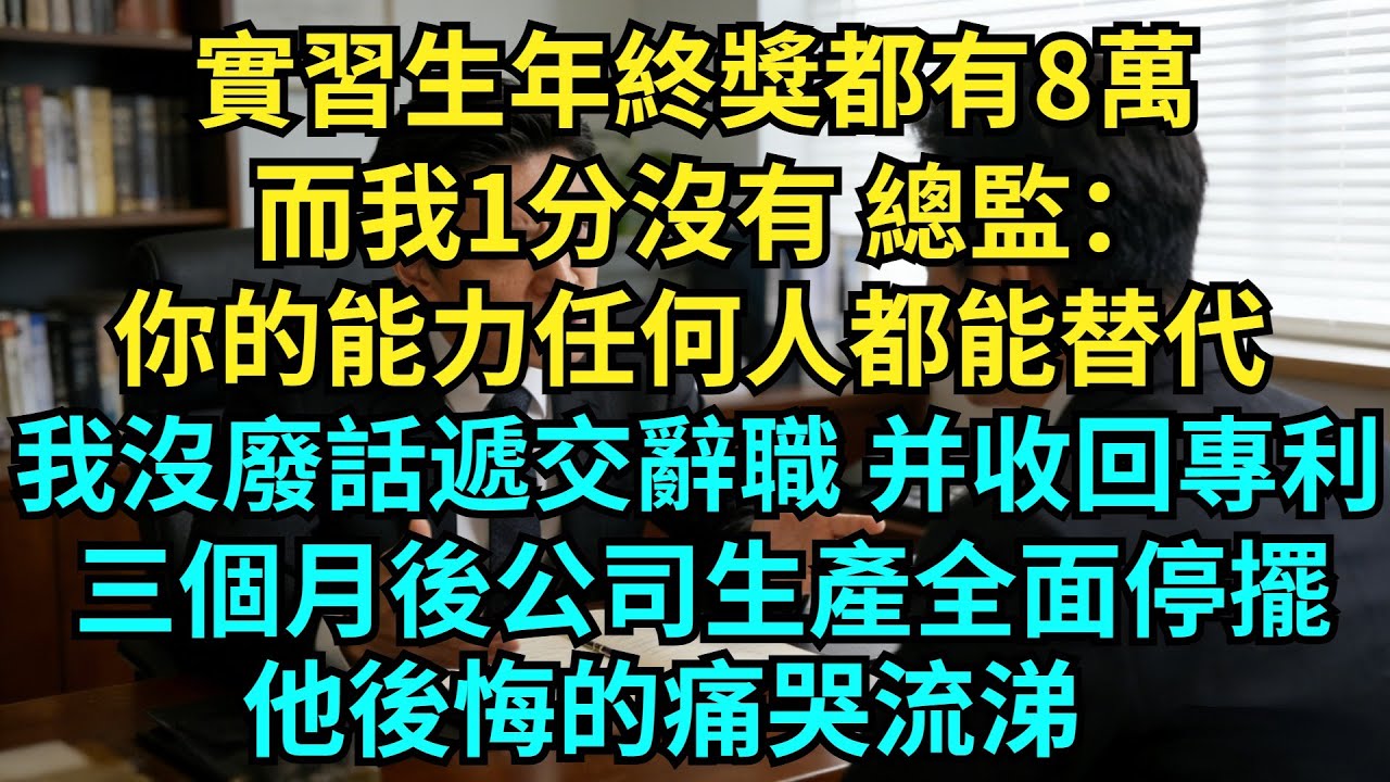 實習生年終獎都有8萬而我一分沒有，總監：你的能力任何人都能替代。我沒廢話遞交辭職，轉身並收回了專利。三個月後公司生產全面停擺，他後悔的痛哭流涕【奇聞秘事】#奇聞#秘事#故事 #职场 #职场故事 #奖金