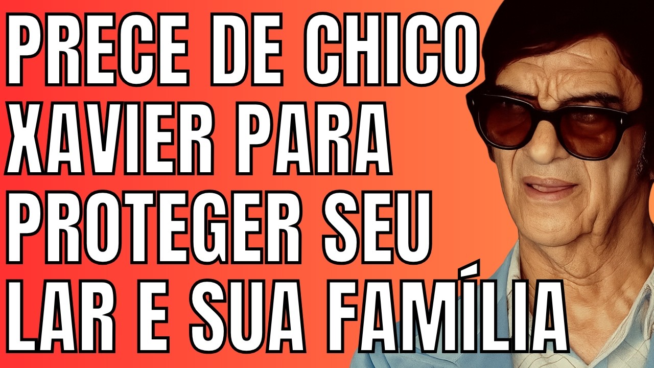Oração Poderosa de Chico Xavier para Proteger Sua Casa e Sua Família - Limpeza Espiritual Profunda