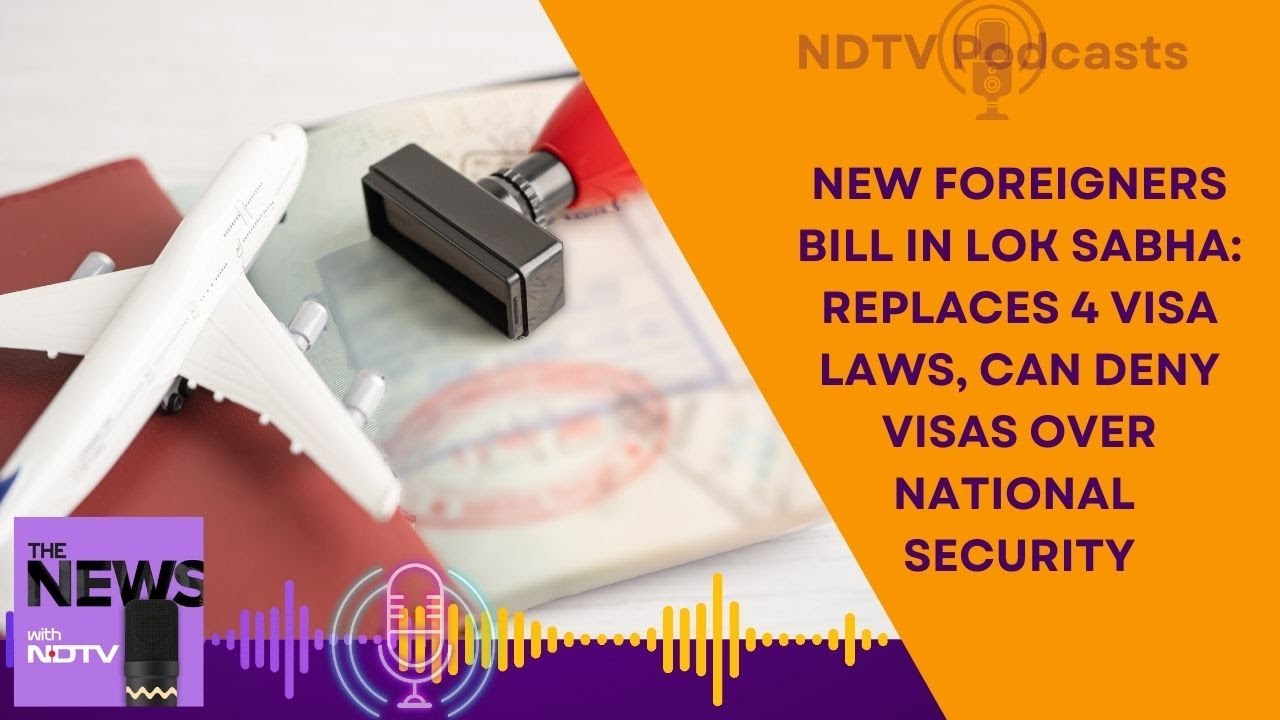 Immigration And Foreigners Bill | New Immigration Bill Can Deny Visas Over 'National Security'