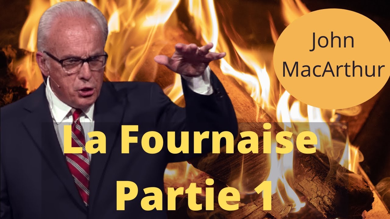 John MacArthur La Fournaise Partie 1