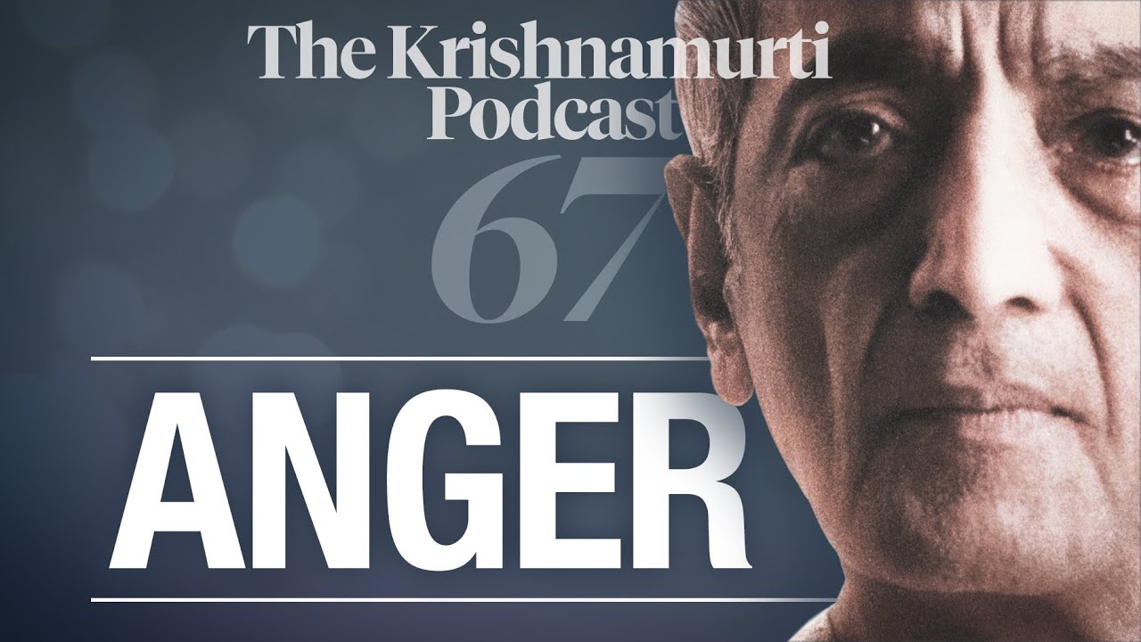 The Krishnamurti Podcast - Ep. 67 - Krishnamurti on Anger