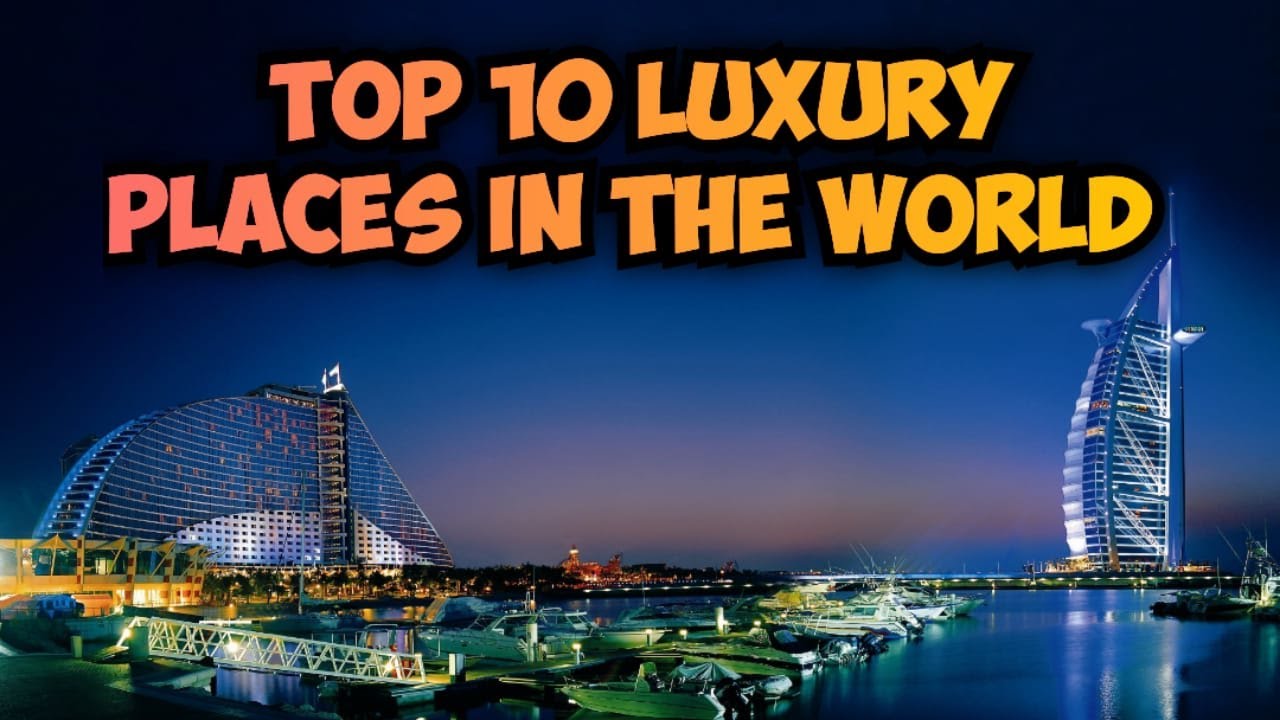 Top 10 luxury places in the world