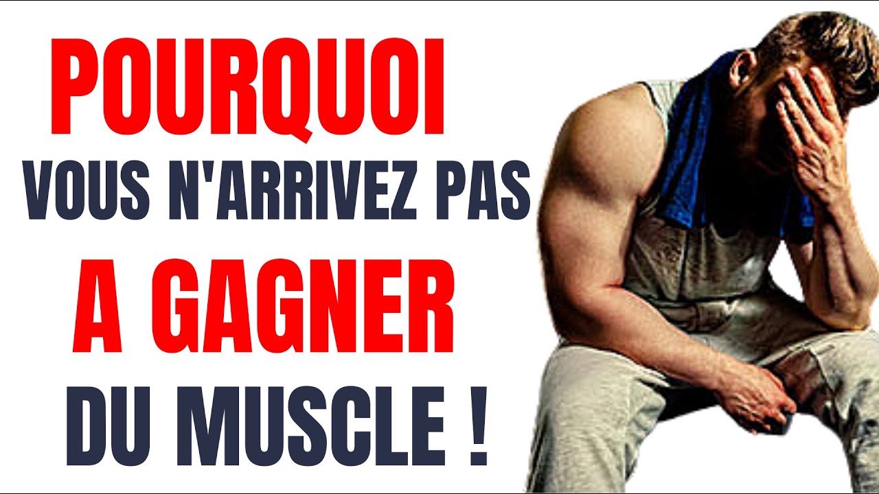 Pourquoi vous n'arrivez pas a GAGNER DU MUSCLE !