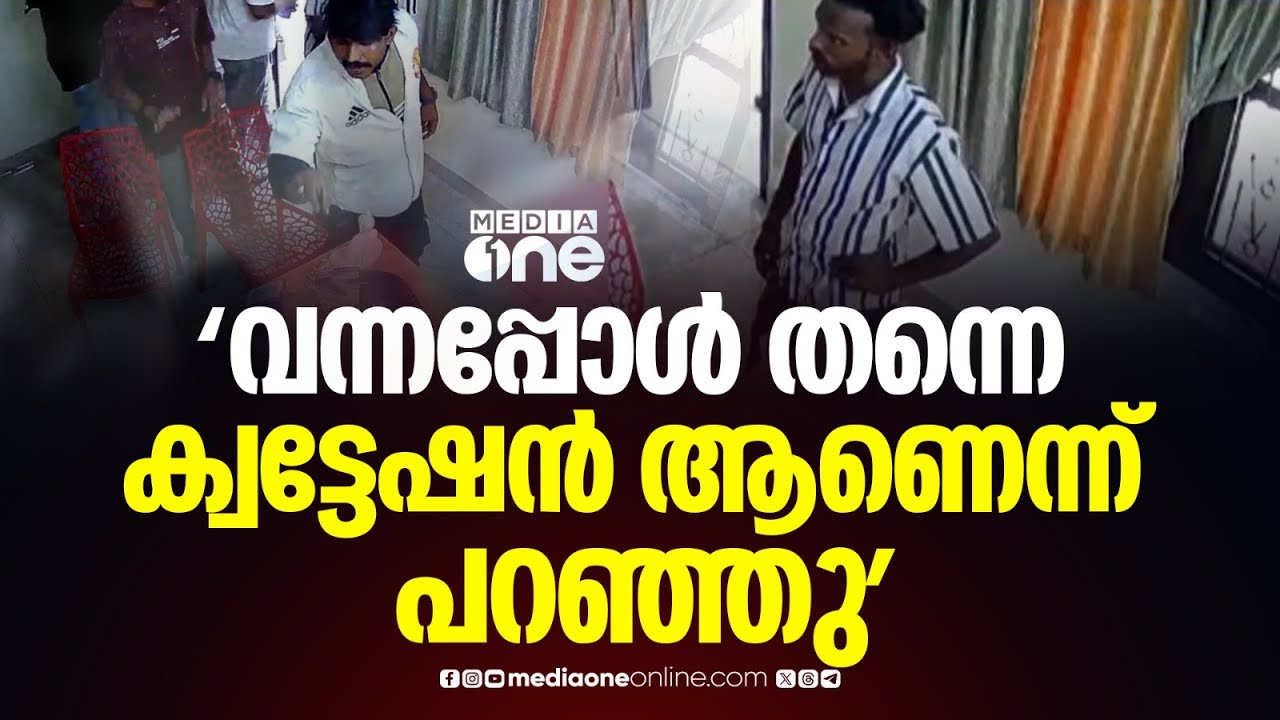 'വന്നപ്പോൾ തന്നെ ക്വട്ടേഷൻ ആണെന്ന് പറഞ്ഞ് ഡോർ ക്ലോസ് ചെയ്തു , മെയിൻ സ്വിച്ചും ഓഫ് ചെയ്തു '