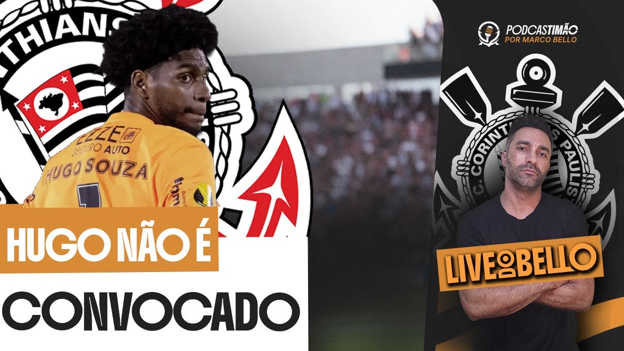 CORINTHIANS: HUGO SOUZA FOCA NO TIMÃO APÓS FICAR FORA DA ÚLTIMA CONVOCAÇÃO - MANO CONVOCA CARRILLO