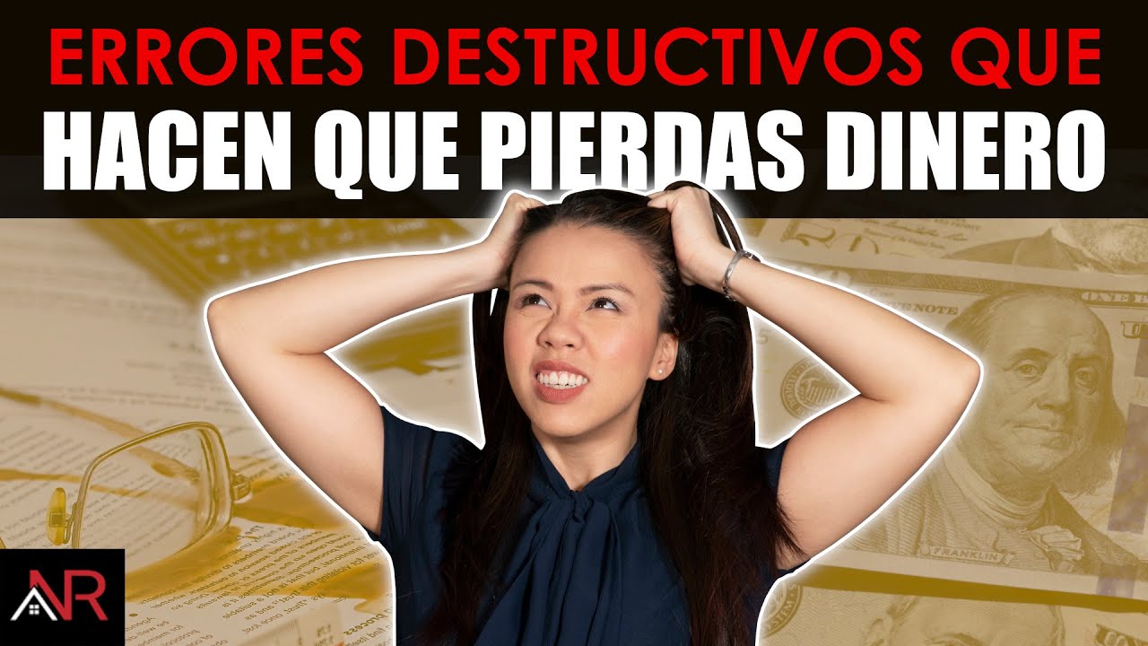 Errores Destructivos Que Hacen Que Pierdas Dinero en Bienes Raíces
