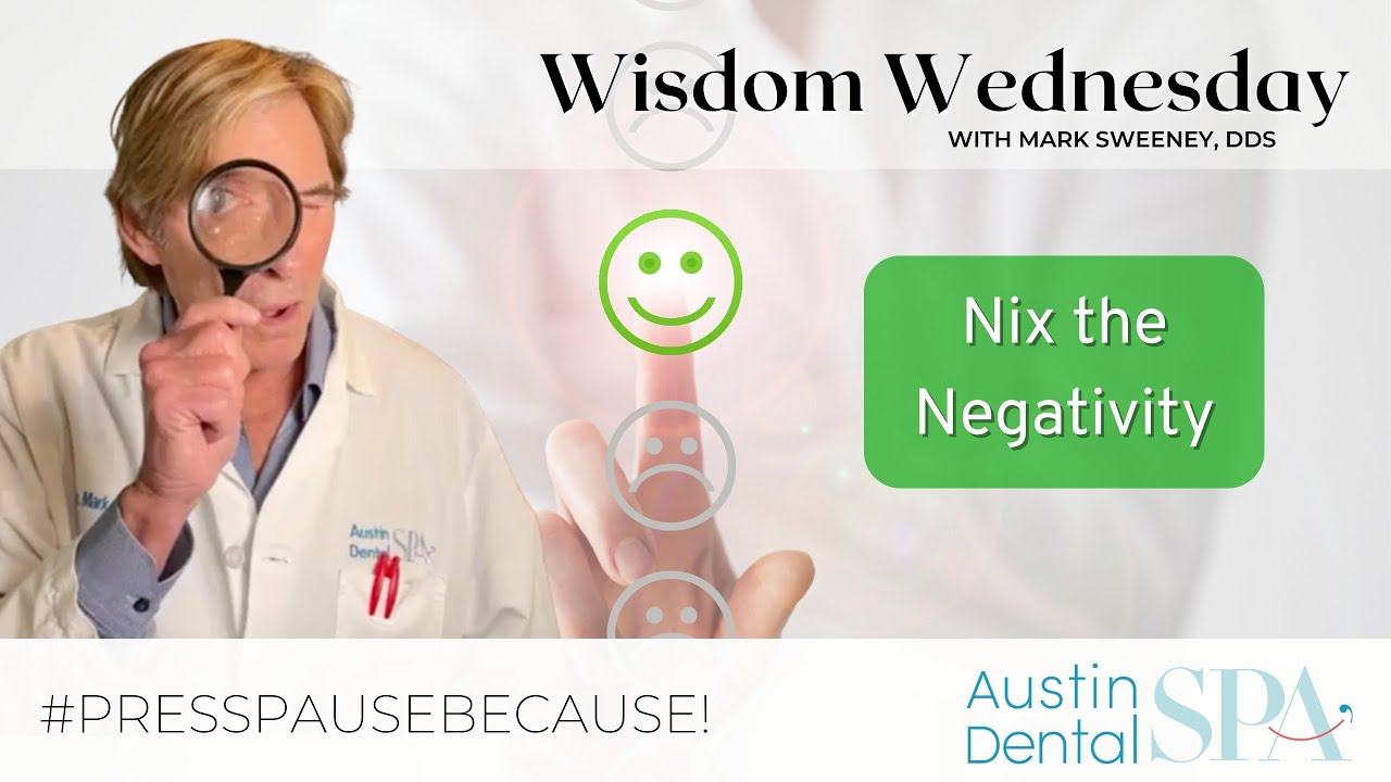 Nix the Negativity | Mark Sweeney, DDS | Austin Dental Spa | Austin, TX | Ph: 512-452-9296
