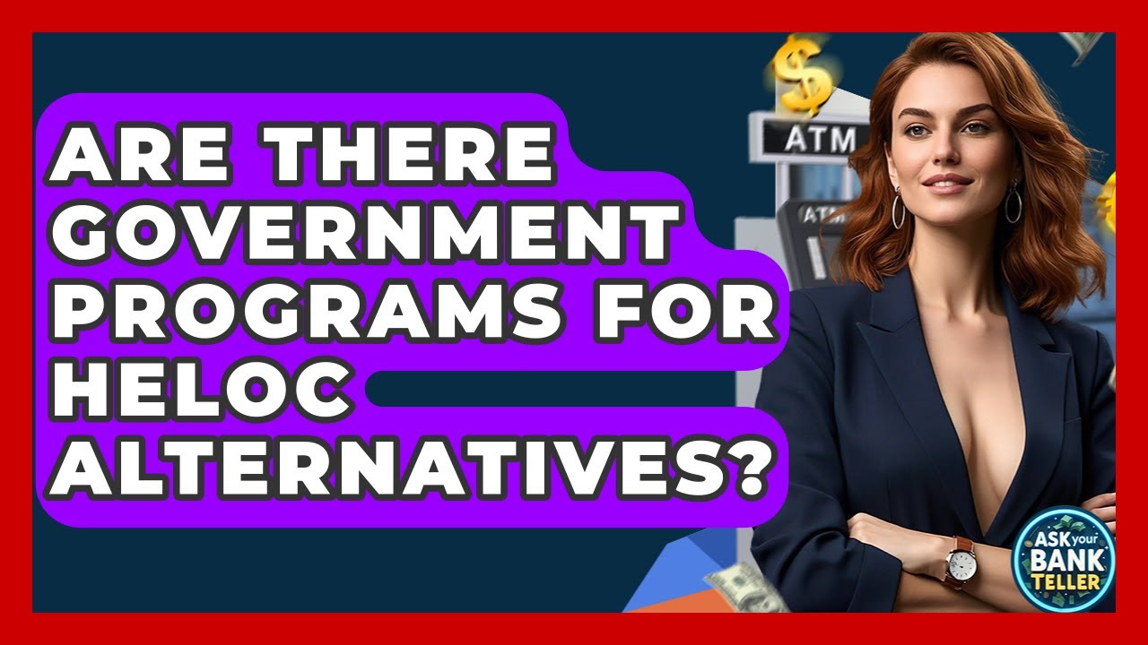 Are There Government Programs For HELOC Alternatives? - Ask Your Bank Teller