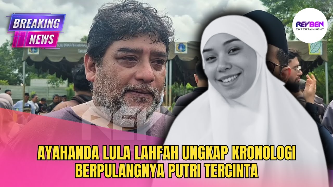 AYAHANDA LULA LAHFAH UNGKAP KRONOLOGI BERPULANGNYA PUTRI TERCINTA