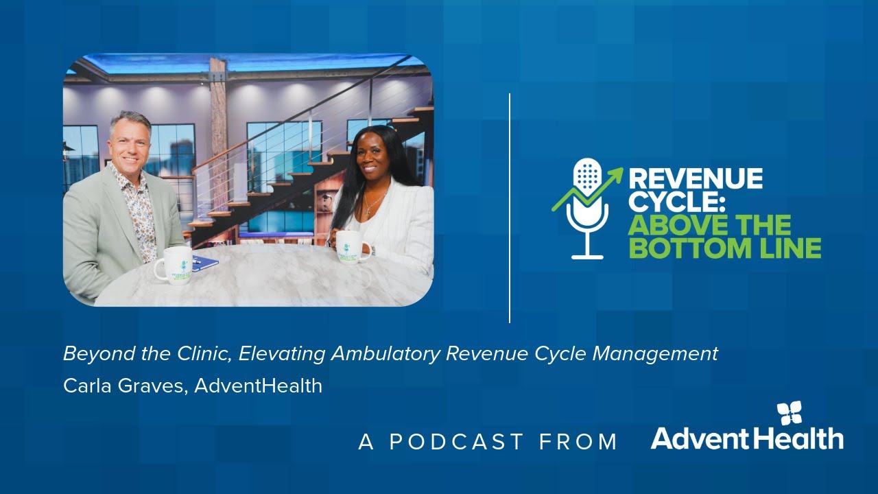 Beyond the Clinic, Elevating Ambulatory Revenue Cycle Management | Carla Graves, AdventHealth