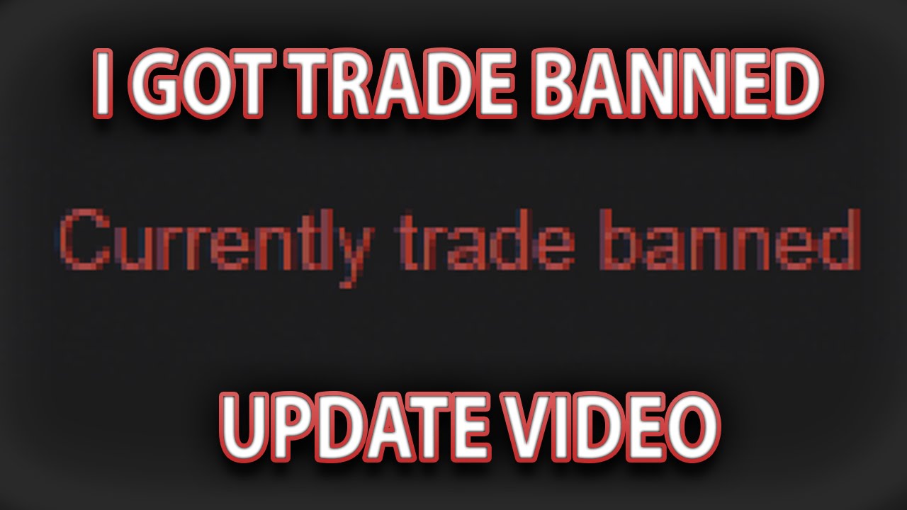 I got trade banned (Update video)