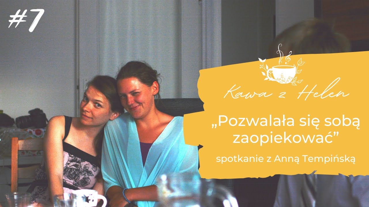 #7 KAWA Z HELEN „Pozwalała się sobą zaopiekować.” Anna Tempińska